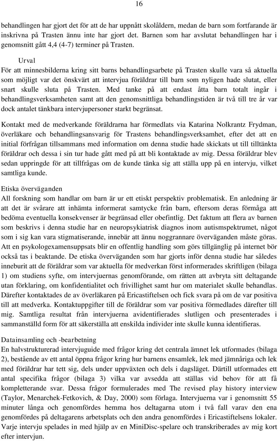 Urval För att minnesbilderna kring sitt barns behandlingsarbete på Trasten skulle vara så aktuella som möjligt var det önskvärt att intervjua föräldrar till barn som nyligen hade slutat, eller snart