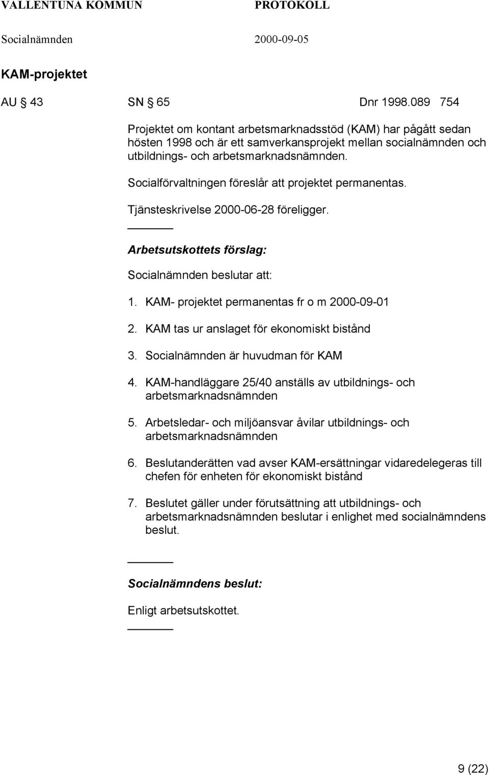 Socialförvaltningen föreslår att projektet permanentas. Tjänsteskrivelse 2000-06-28 föreligger. Socialnämnden beslutar att: 1. KAM- projektet permanentas fr o m 2000-09-01 2.