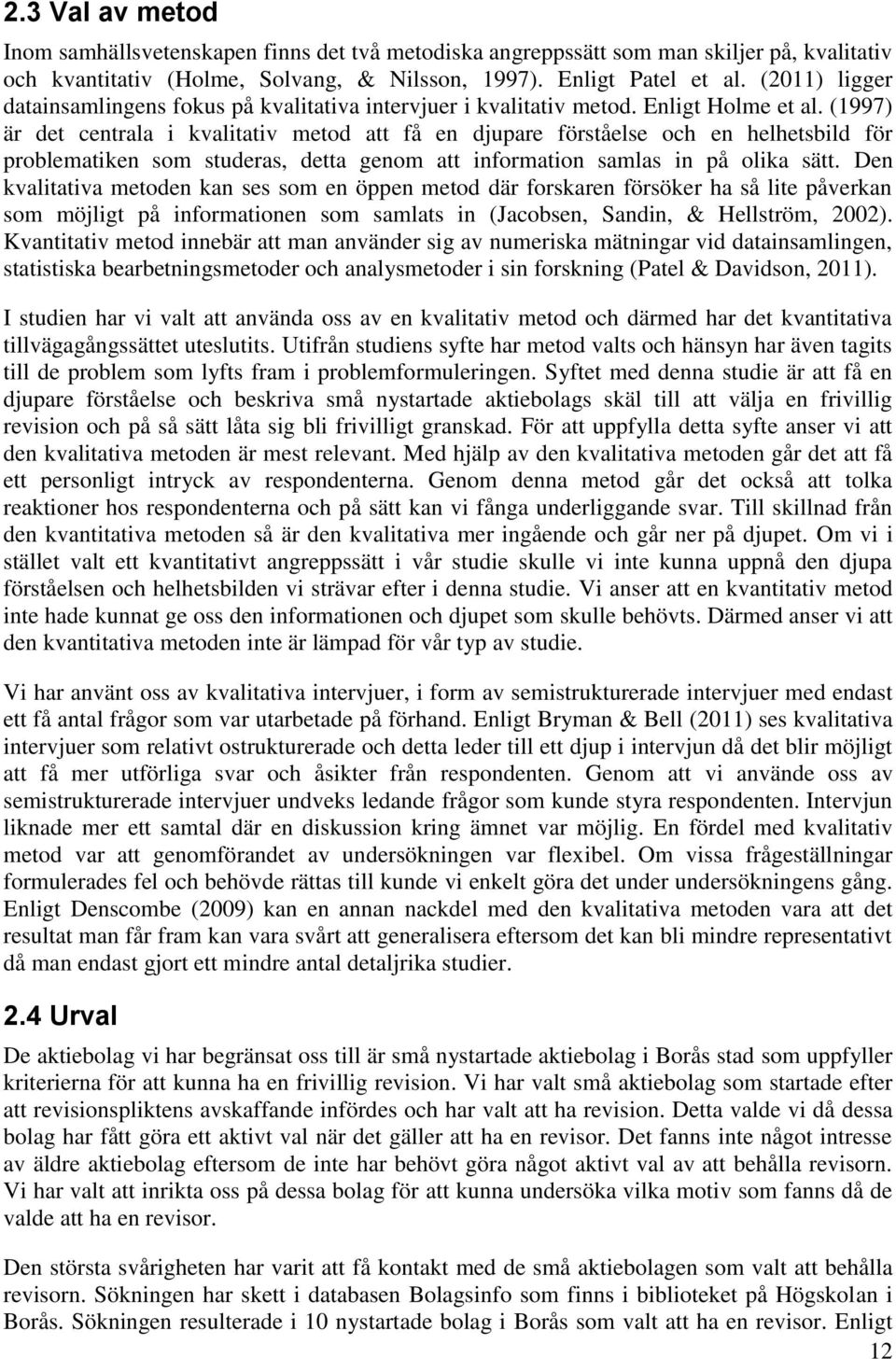 (1997) är det centrala i kvalitativ metod att få en djupare förståelse och en helhetsbild för problematiken som studeras, detta genom att information samlas in på olika sätt.