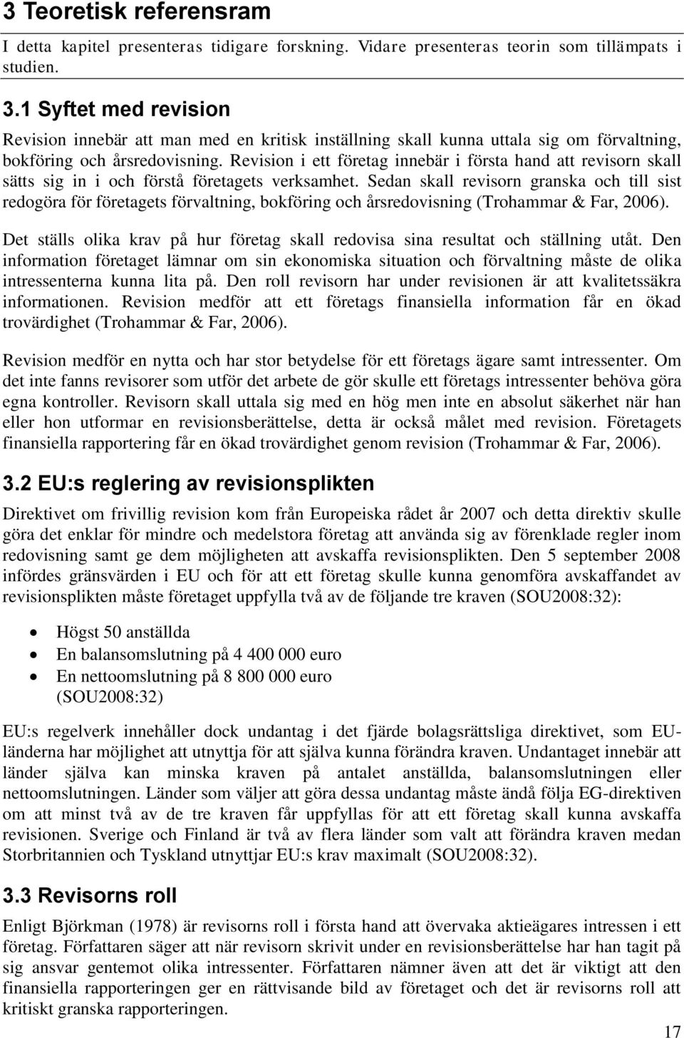 Revision i ett företag innebär i första hand att revisorn skall sätts sig in i och förstå företagets verksamhet.