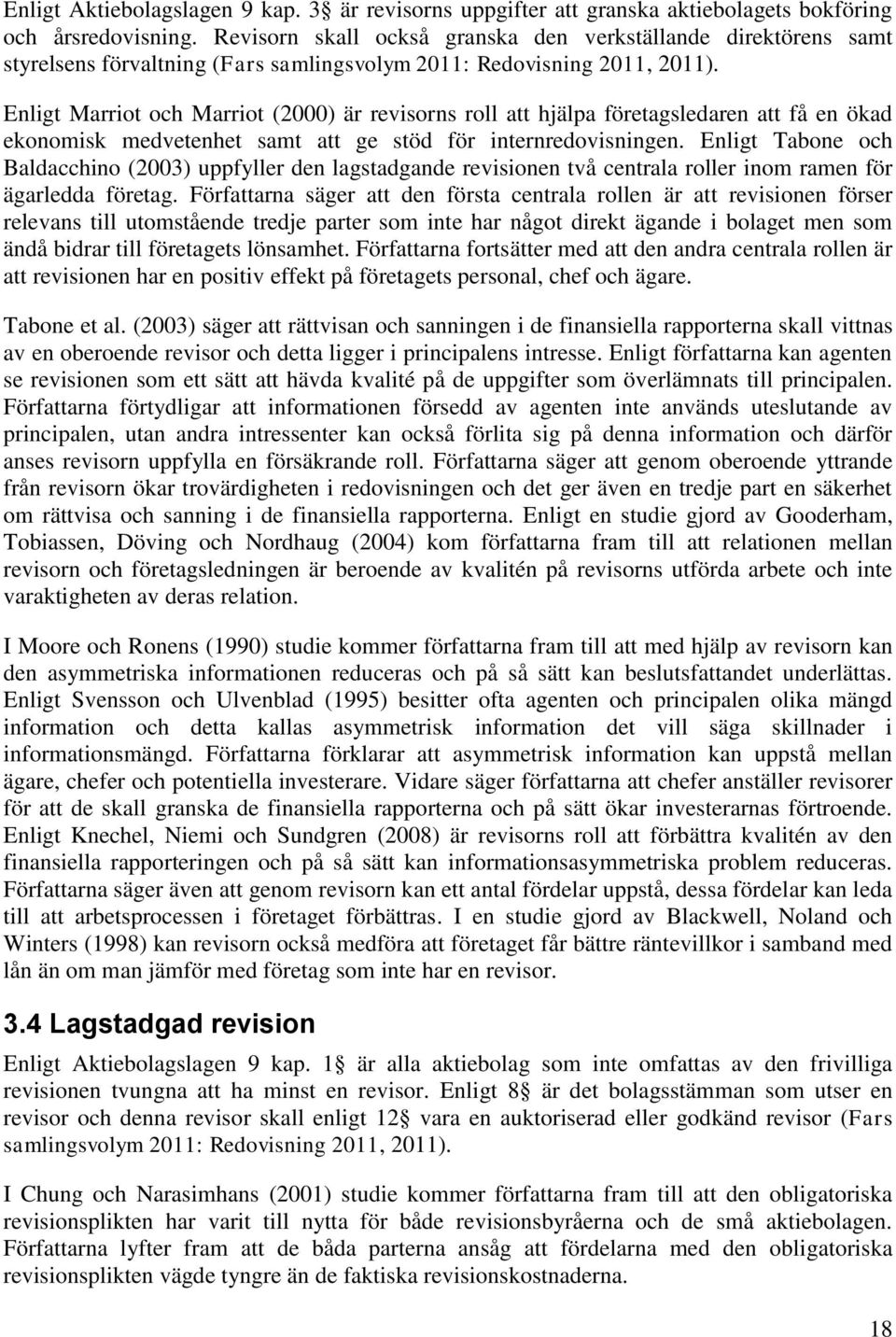 Enligt Marriot och Marriot (2000) är revisorns roll att hjälpa företagsledaren att få en ökad ekonomisk medvetenhet samt att ge stöd för internredovisningen.