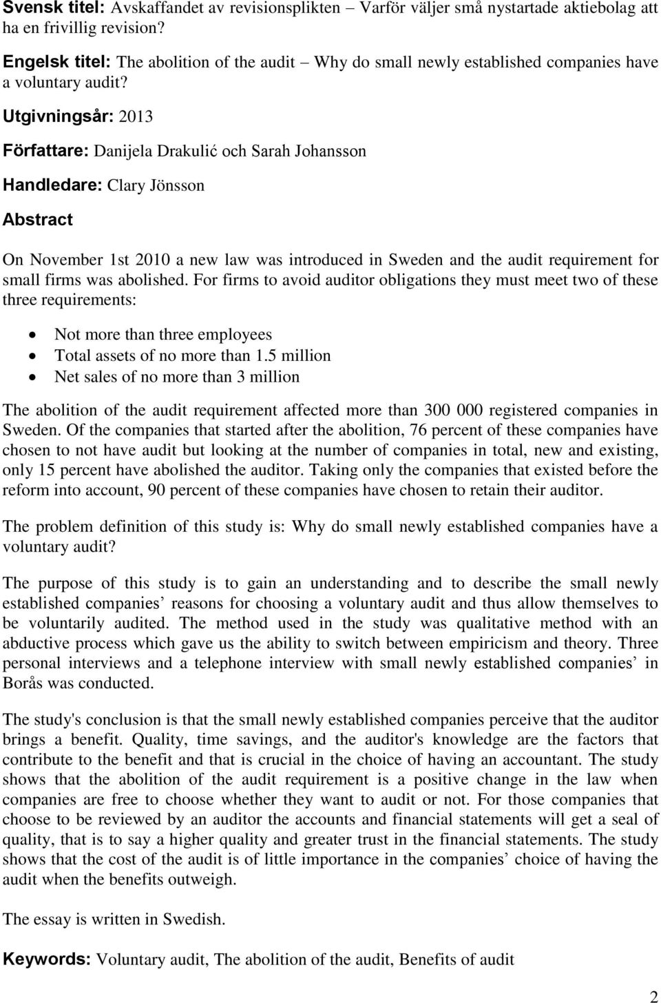 Utgivningsår: 2013 Författare: Danijela Drakulić och Sarah Johansson Handledare: Clary Jönsson Abstract On November 1st 2010 a new law was introduced in Sweden and the audit requirement for small