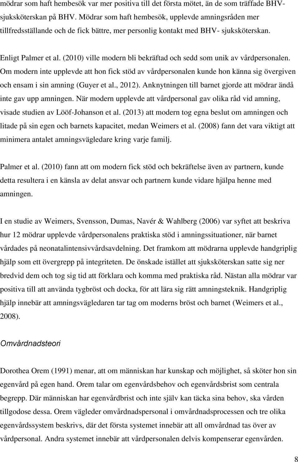 (2010) ville modern bli bekräftad och sedd som unik av vårdpersonalen. Om modern inte upplevde att hon fick stöd av vårdpersonalen kunde hon känna sig övergiven och ensam i sin amning (Guyer et al.