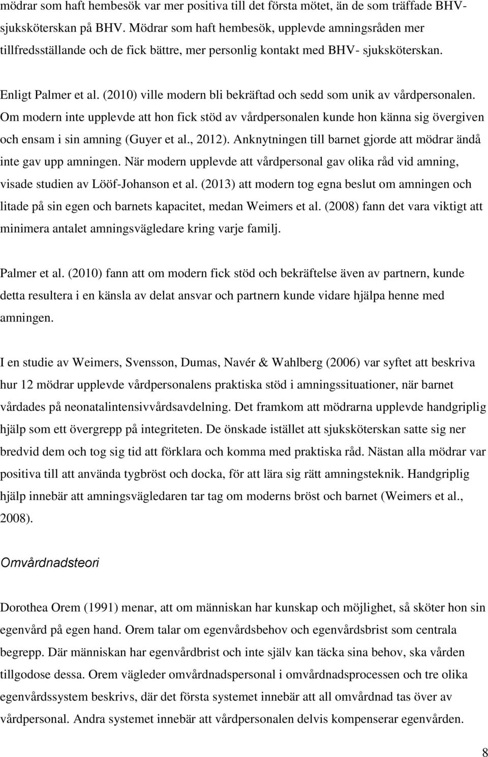 (2010) ville modern bli bekräftad och sedd som unik av vårdpersonalen. Om modern inte upplevde att hon fick stöd av vårdpersonalen kunde hon känna sig övergiven och ensam i sin amning (Guyer et al.