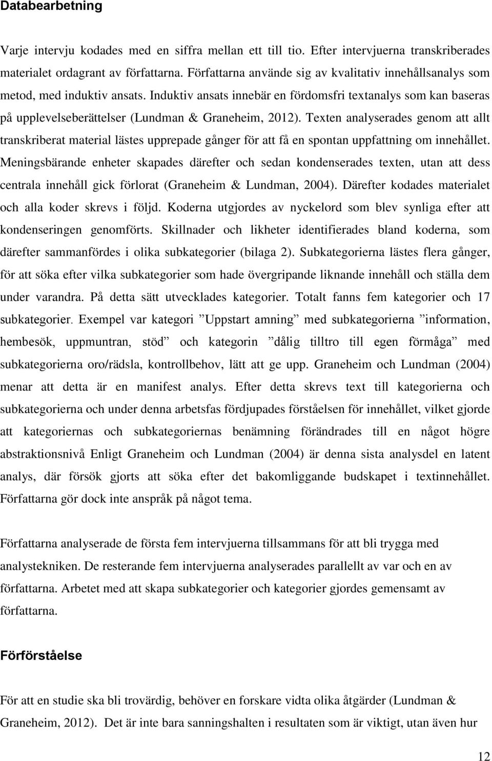 Induktiv ansats innebär en fördomsfri textanalys som kan baseras på upplevelseberättelser (Lundman & Graneheim, 2012).