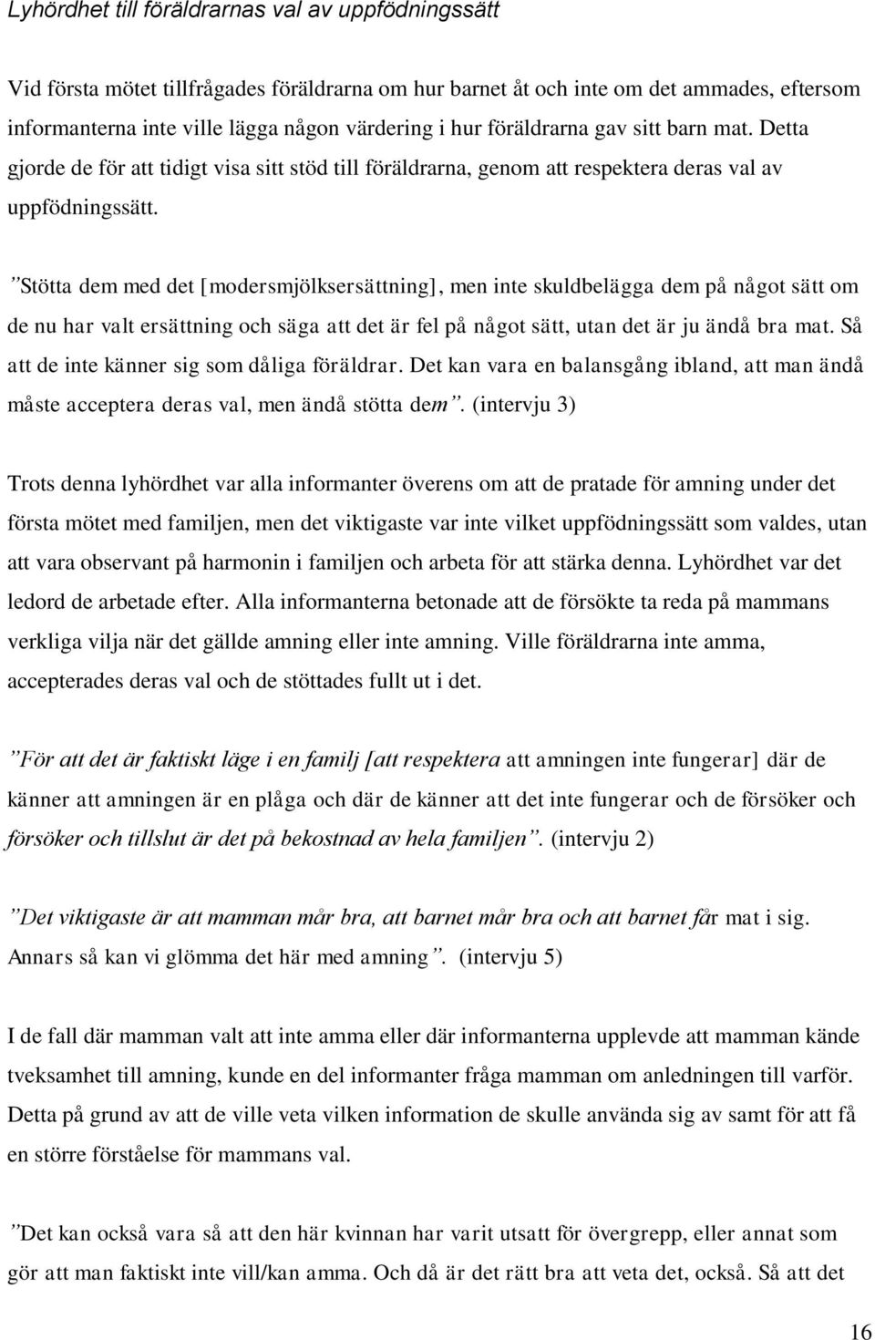 Stötta dem med det [modersmjölksersättning], men inte skuldbelägga dem på något sätt om de nu har valt ersättning och säga att det är fel på något sätt, utan det är ju ändå bra mat.