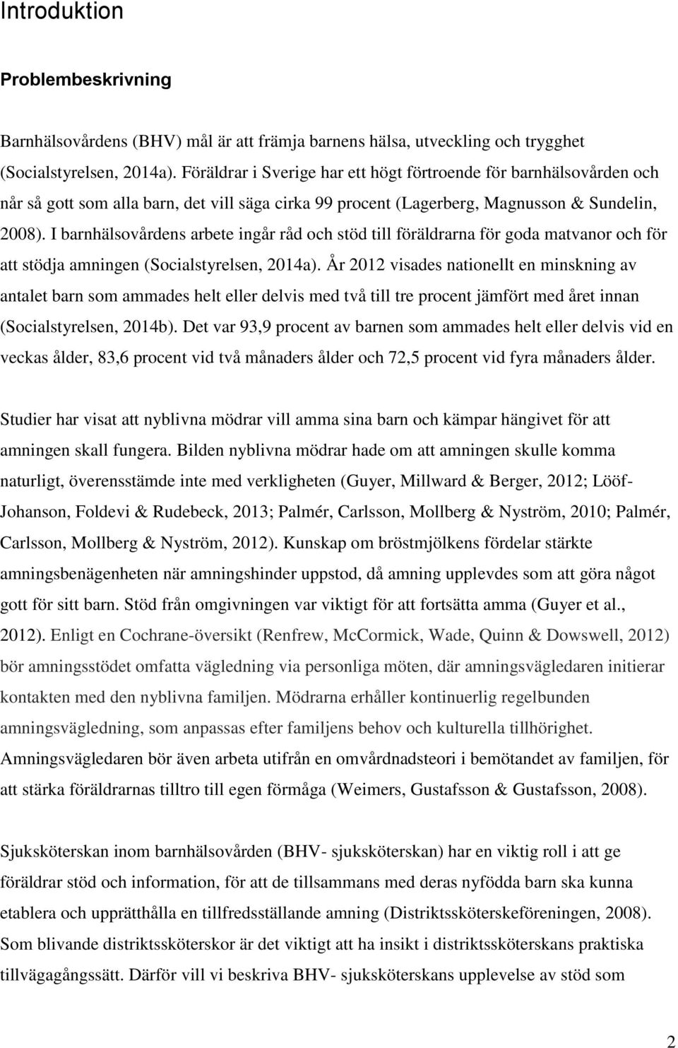 I barnhälsovårdens arbete ingår råd och stöd till föräldrarna för goda matvanor och för att stödja amningen (Socialstyrelsen, 2014a).