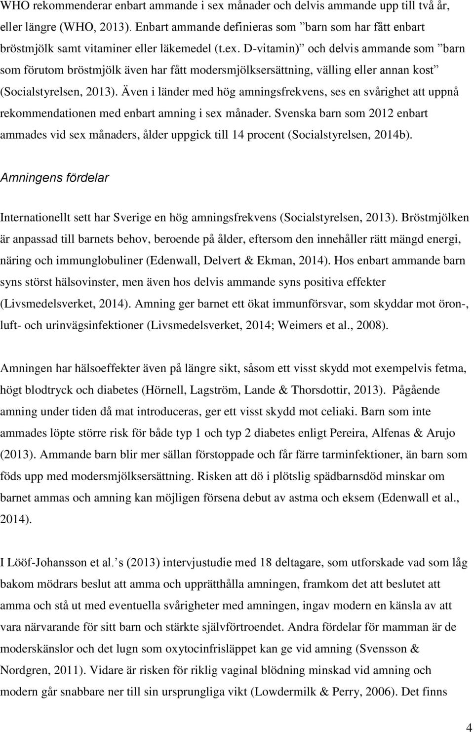 D-vitamin) och delvis ammande som barn som förutom bröstmjölk även har fått modersmjölksersättning, välling eller annan kost (Socialstyrelsen, 2013).