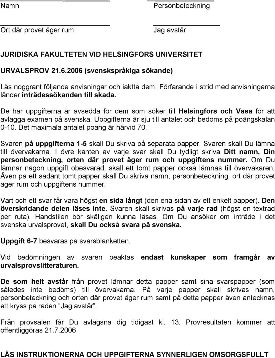 De här uppgifterna är avsedda för dem som söker till Helsingfors och Vasa för att avlägga examen på svenska. Uppgifterna är sju till antalet och bedöms på poängskalan 0-10.