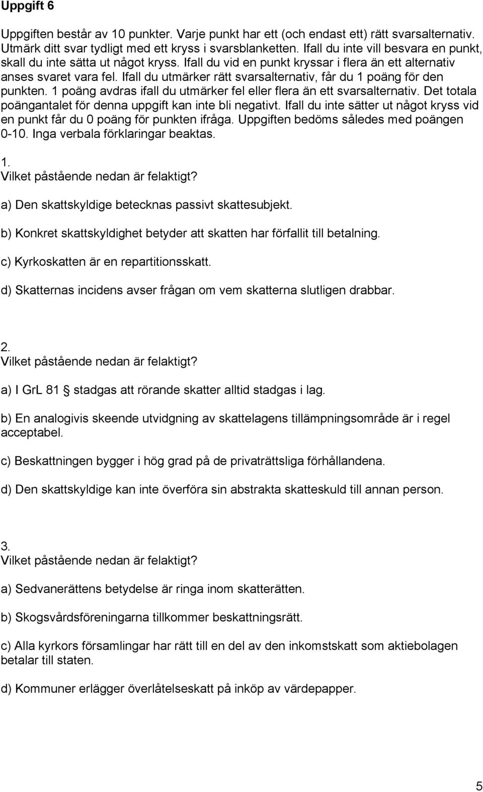 Ifall du utmärker rätt svarsalternativ, får du 1 poäng för den punkten. 1 poäng avdras ifall du utmärker fel eller flera än ett svarsalternativ.