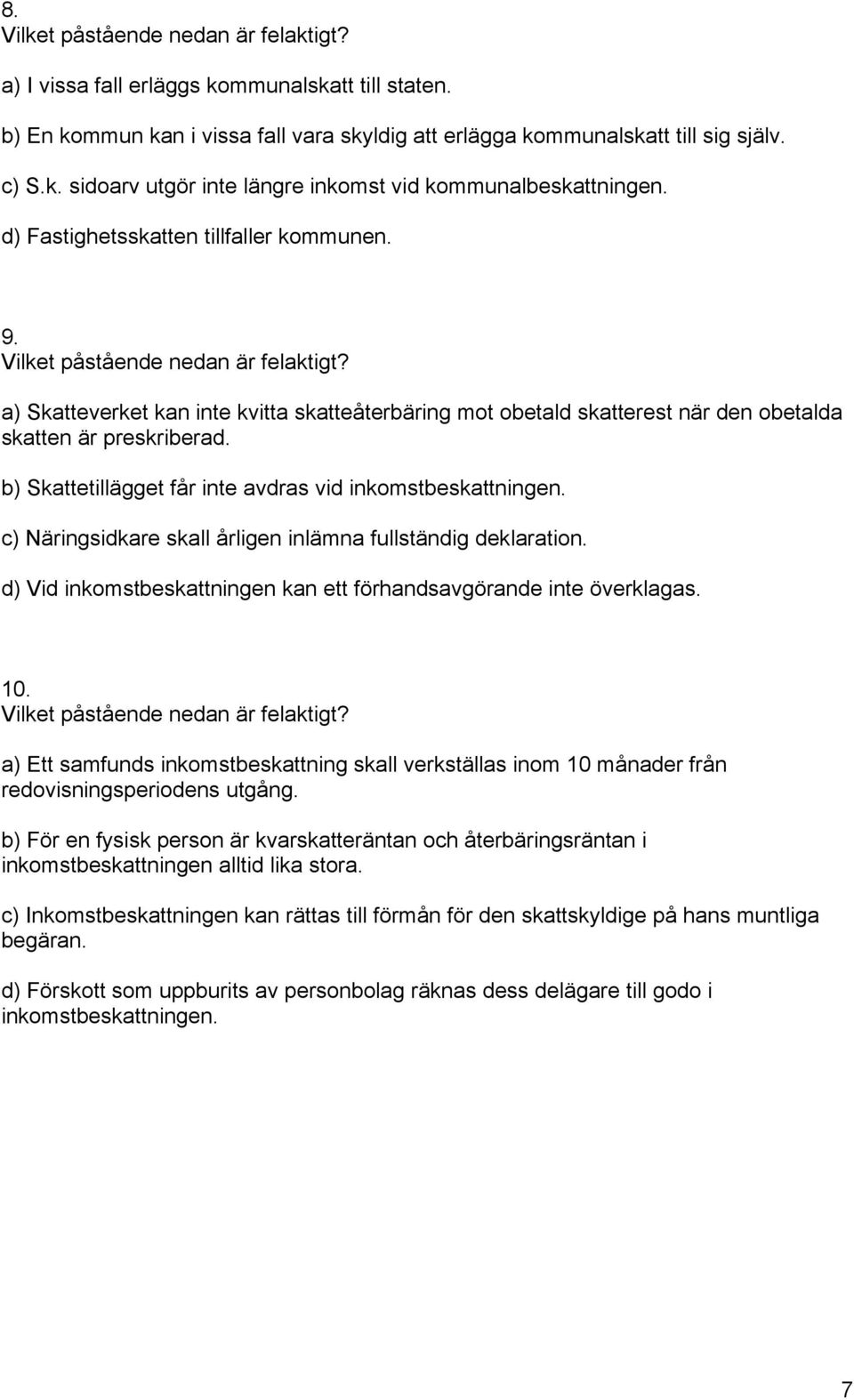 b) Skattetillägget får inte avdras vid inkomstbeskattningen. c) Näringsidkare skall årligen inlämna fullständig deklaration. d) Vid inkomstbeskattningen kan ett förhandsavgörande inte överklagas. 10.