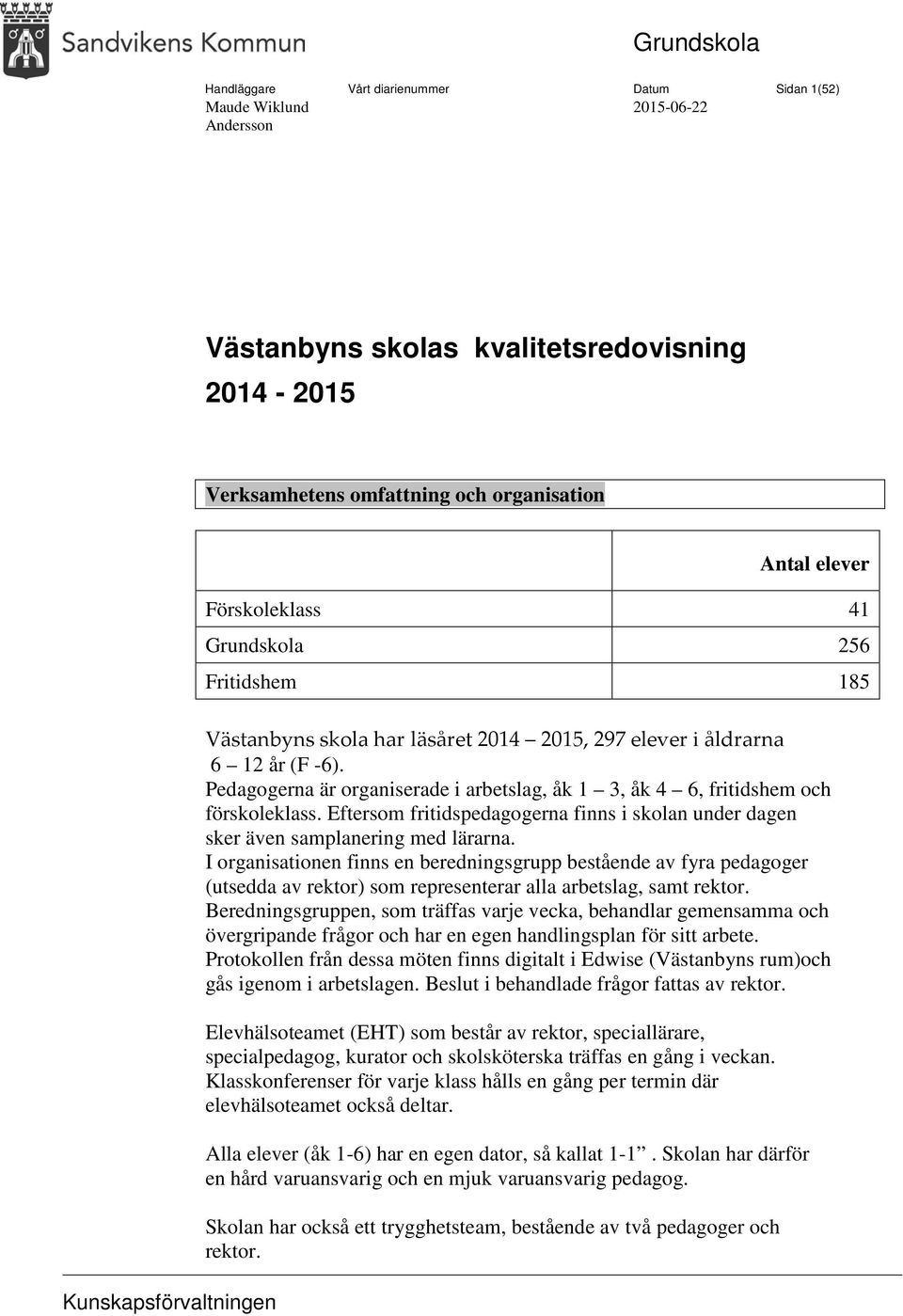 Pedagogerna är organiserade i arbetslag, åk 1 3, åk 4 6, fritidshem och förskoleklass. Eftersom fritidspedagogerna finns i skolan under dagen sker även samplanering med lärarna.