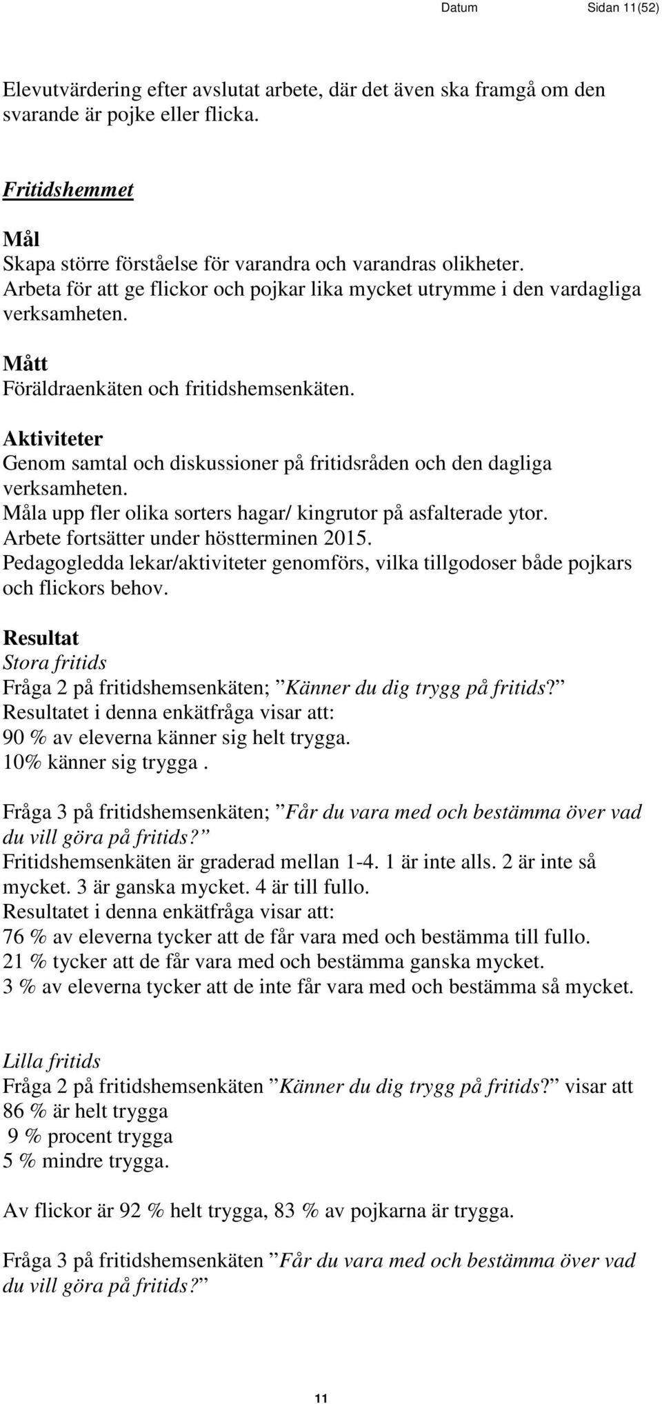 er Genom samtal och diskussioner på fritidsråden och den dagliga verksamheten. a upp fler olika sorters hagar/ kingrutor på asfalterade ytor. Arbete fortsätter under höstterminen 2015.