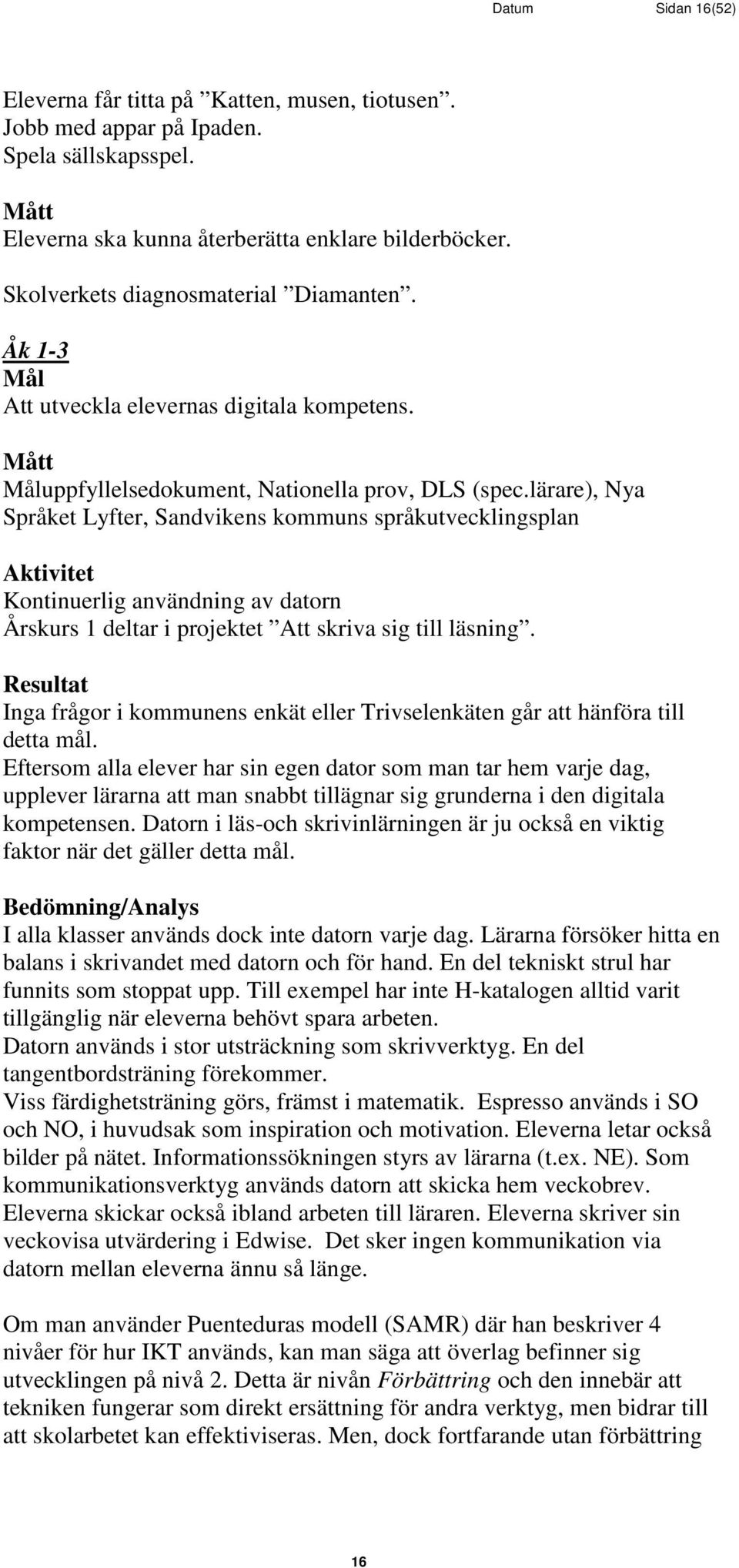 lärare), Nya Språket Lyfter, Sandvikens kommuns språkutvecklingsplan Kontinuerlig användning av datorn Årskurs 1 deltar i projektet Att skriva sig till läsning.