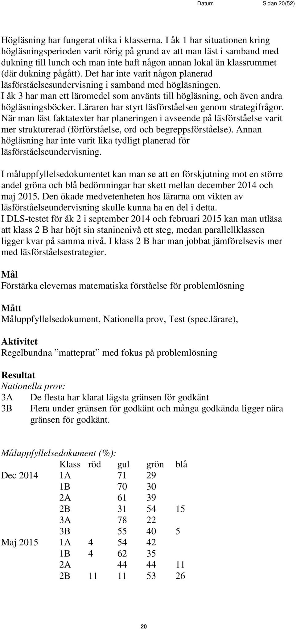 Det har inte varit någon planerad läsförståelsesundervisning i samband med högläsningen. I åk 3 har man ett läromedel som använts till högläsning, och även andra högläsningsböcker.