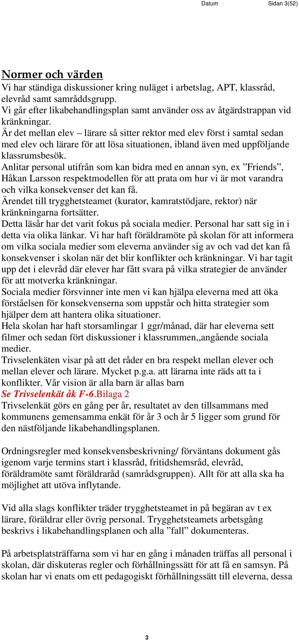 Är det mellan elev lärare så sitter rektor med elev först i samtal sedan med elev och lärare för att lösa situationen, ibland även med uppföljande klassrumsbesök.