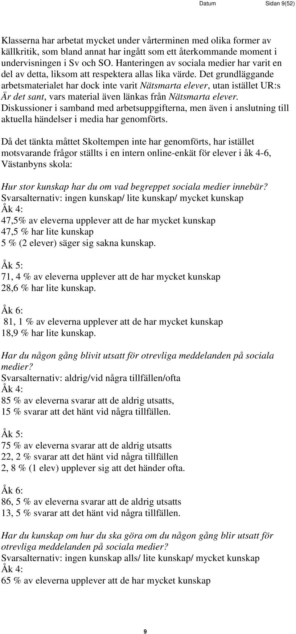 Det grundläggande arbetsmaterialet har dock inte varit Nätsmarta elever, utan istället UR:s Är det sant, vars material även länkas från Nätsmarta elever.