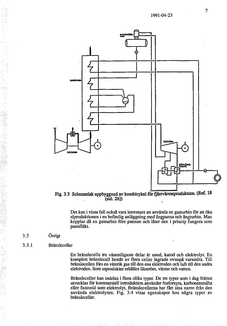 Man kopplar då en gasturbin före pannan och låter den i princip fungera som pannfläkt. 3. 3.l Bränsleceller En bränslecells tre väsentligaste delar är anod, katod och elektrolyt.