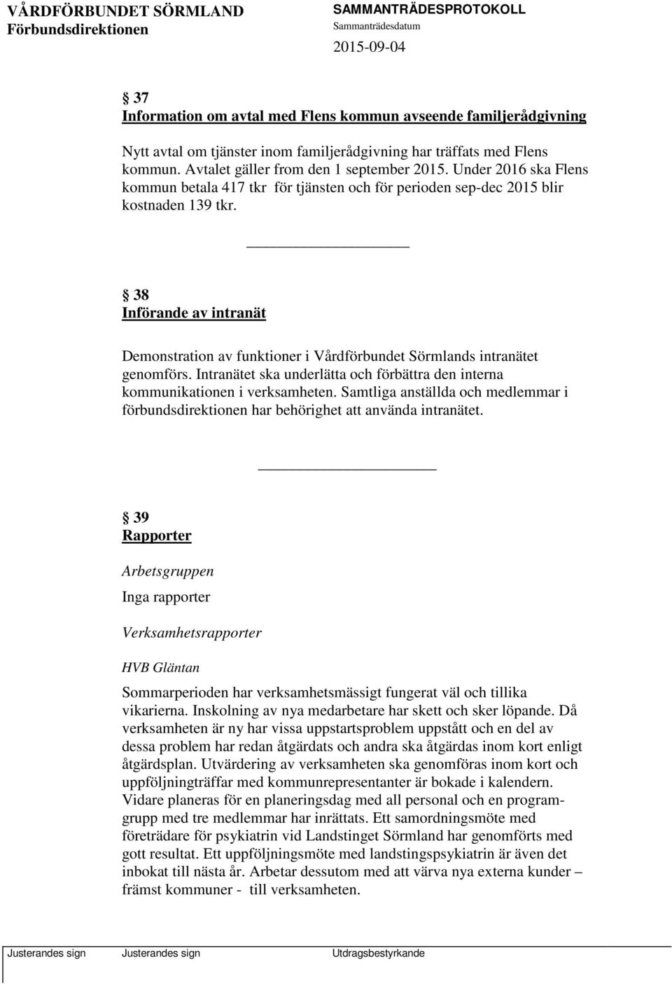 38 Införande av intranät Demonstration av funktioner i Vårdförbundet Sörmlands intranätet genomförs. Intranätet ska underlätta och förbättra den interna kommunikationen i verksamheten.