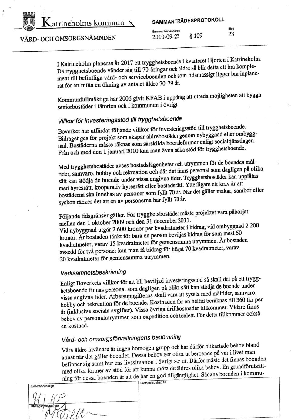 Då trygghetsboende vänder sig til 70-åringar och äldre så blir detta ett bra komplement til befintliga vård- och serviceboenden och som tidsmässigt ligger bra inplanerat för att möta en ökning av