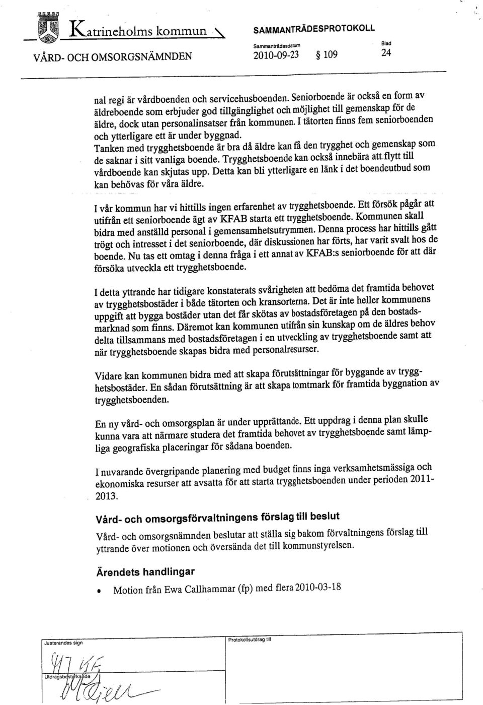 I tätorten finns fem seniorboenden och ytterligare ett är under byggnad. Tanken med trygghetsboende är bra då äldre kan få den trygghet och gemenskap som fly tt til de saknar i sitt vanliga boende.