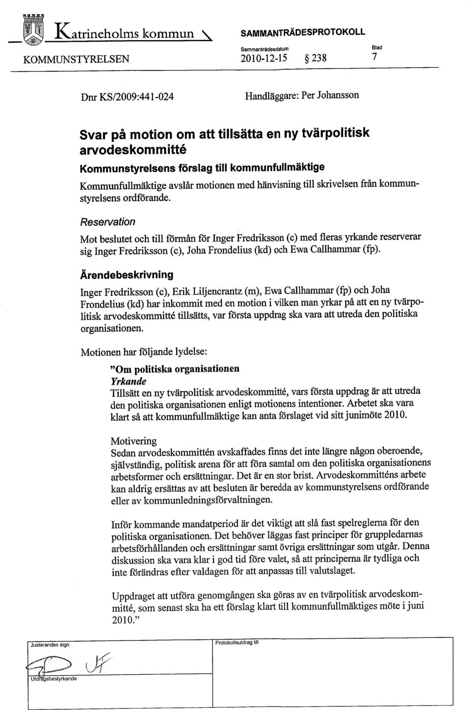 Reservation Mot beslutet och til förmån för Inger Fredriksson (c) med fleras yrkande reserverar sig Inger Fredriksson (c), Joha Frondelius (kd) och Ewa Callhamar (fp).