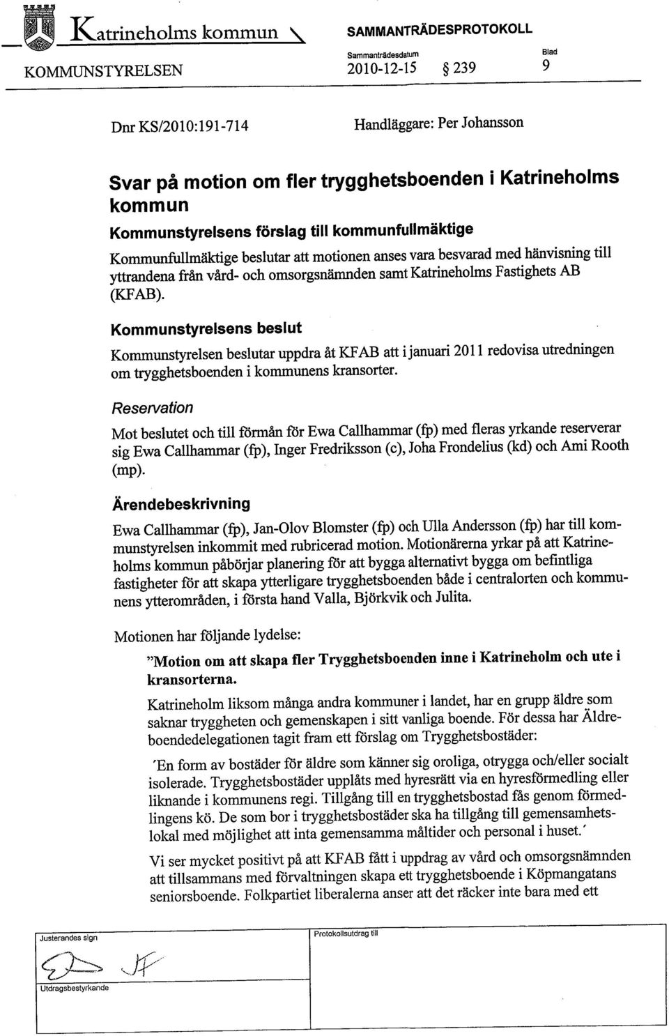 Fastighets AB (KFAB). Kommunstyrelsens beslut Kommunstyelsen beslutar uppdra åt KF AB att i januar 2011 redovisa utredningen om trygghetsboenden i kommunens kransorter.