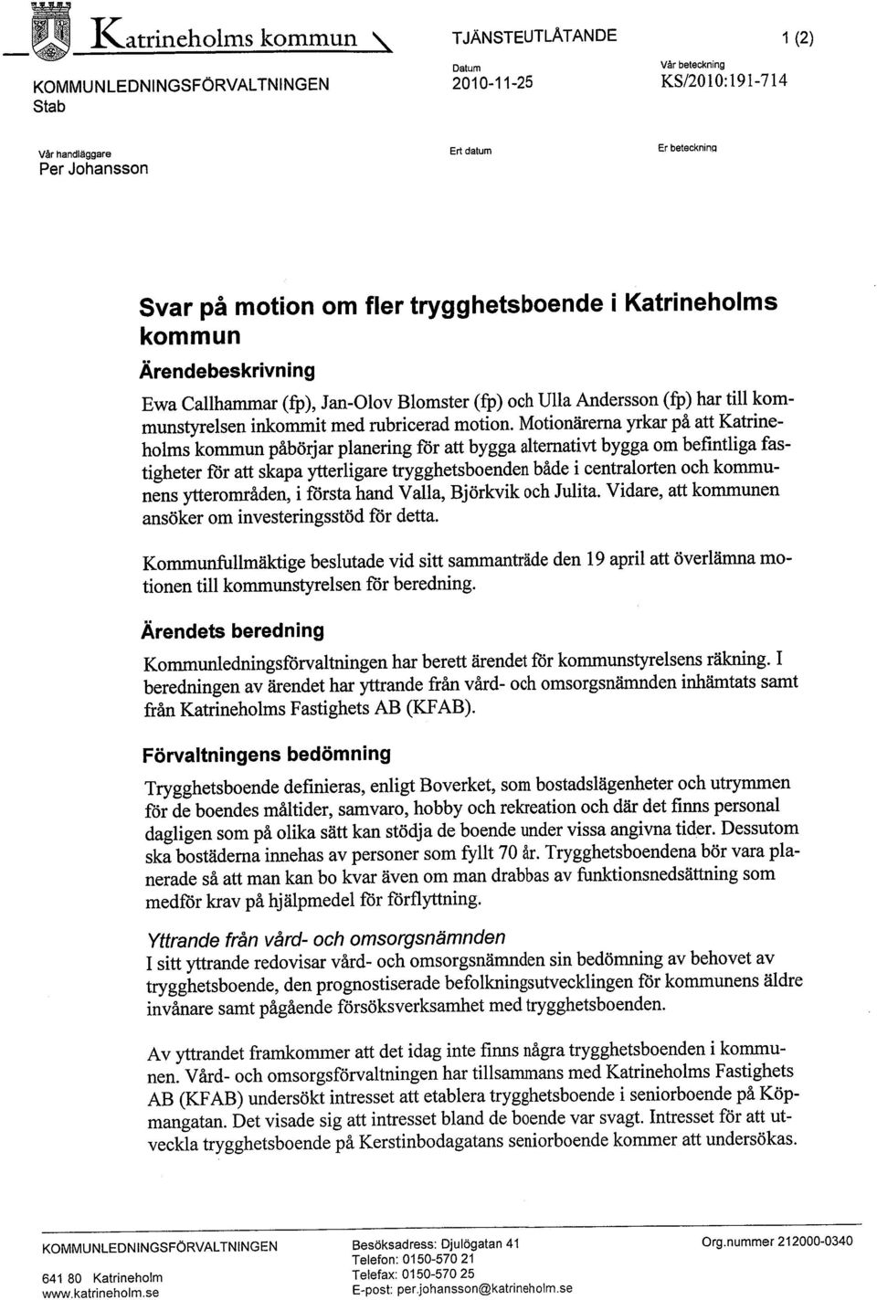 Motionärerna yrkar på att Katrineholms kommun påbörjar planering för att bygga alternativt bygga om befintliga fastigheter för att skapa yterligare trygghetsboenden både i centralorten och kommunens