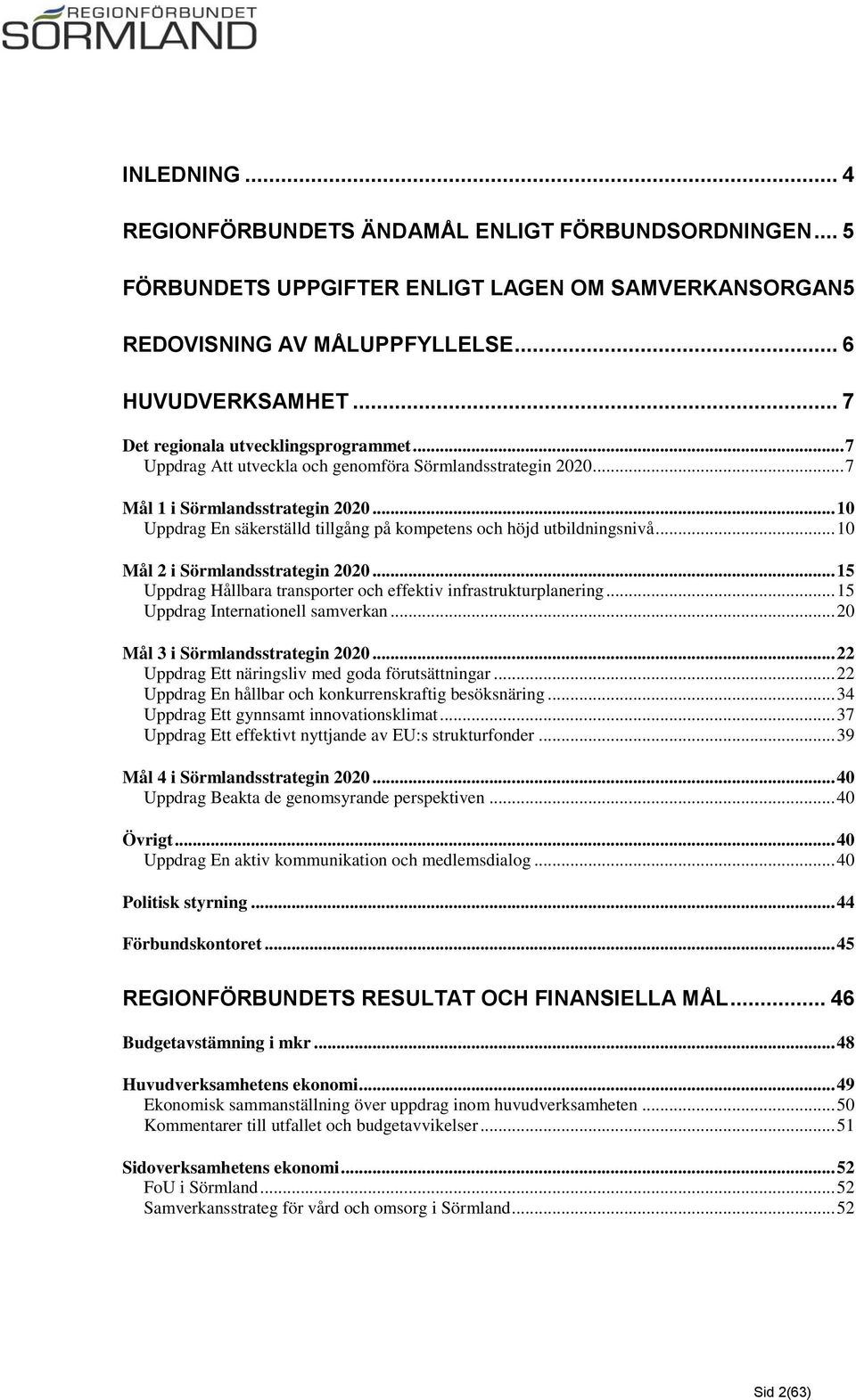 .. 10 Uppdrag En säkerställd tillgång på kompetens och höjd utbildningsnivå... 10 Mål 2 i Sörmlandsstrategin 2020... 15 Uppdrag Hållbara transporter och effektiv infrastrukturplanering.