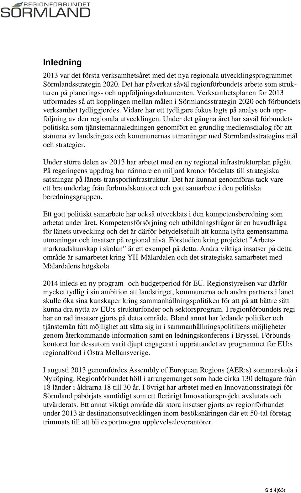 Verksamhetsplanen för 2013 utformades så att kopplingen mellan en i Sörmlandsstrategin 2020 och förbundets verksamhet tydliggjordes.