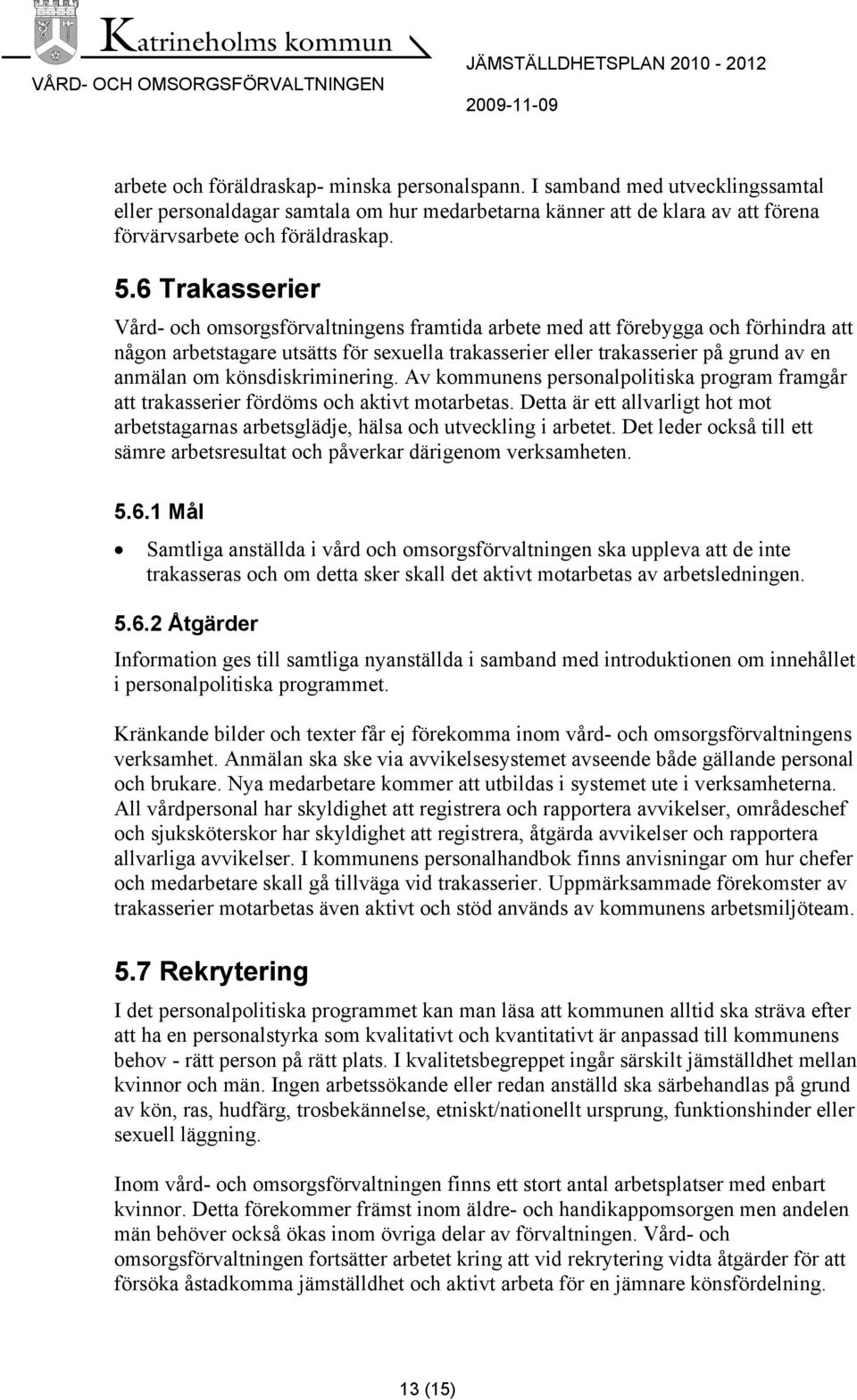 könsdiskriminering. Av kommunens personalpolitiska program framgår att trakasserier fördöms och aktivt motarbetas.