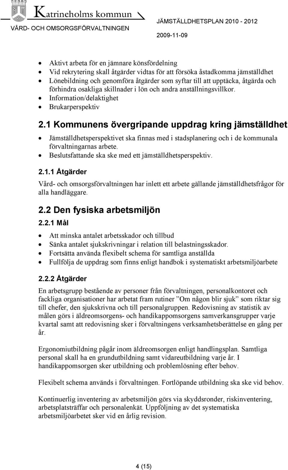 1 Kommunens övergripande uppdrag kring jämställdhet Jämställdhetsperspektivet ska finnas med i stadsplanering och i de kommunala förvaltningarnas arbete.