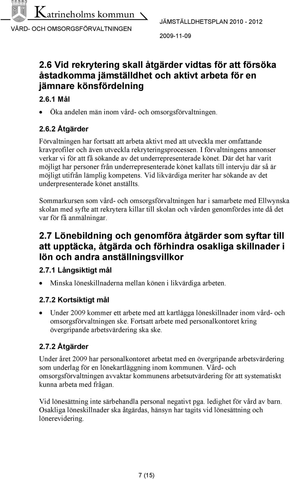 Där det har varit möjligt har personer från underrepresenterade könet kallats till intervju där så är möjligt utifrån lämplig kompetens.