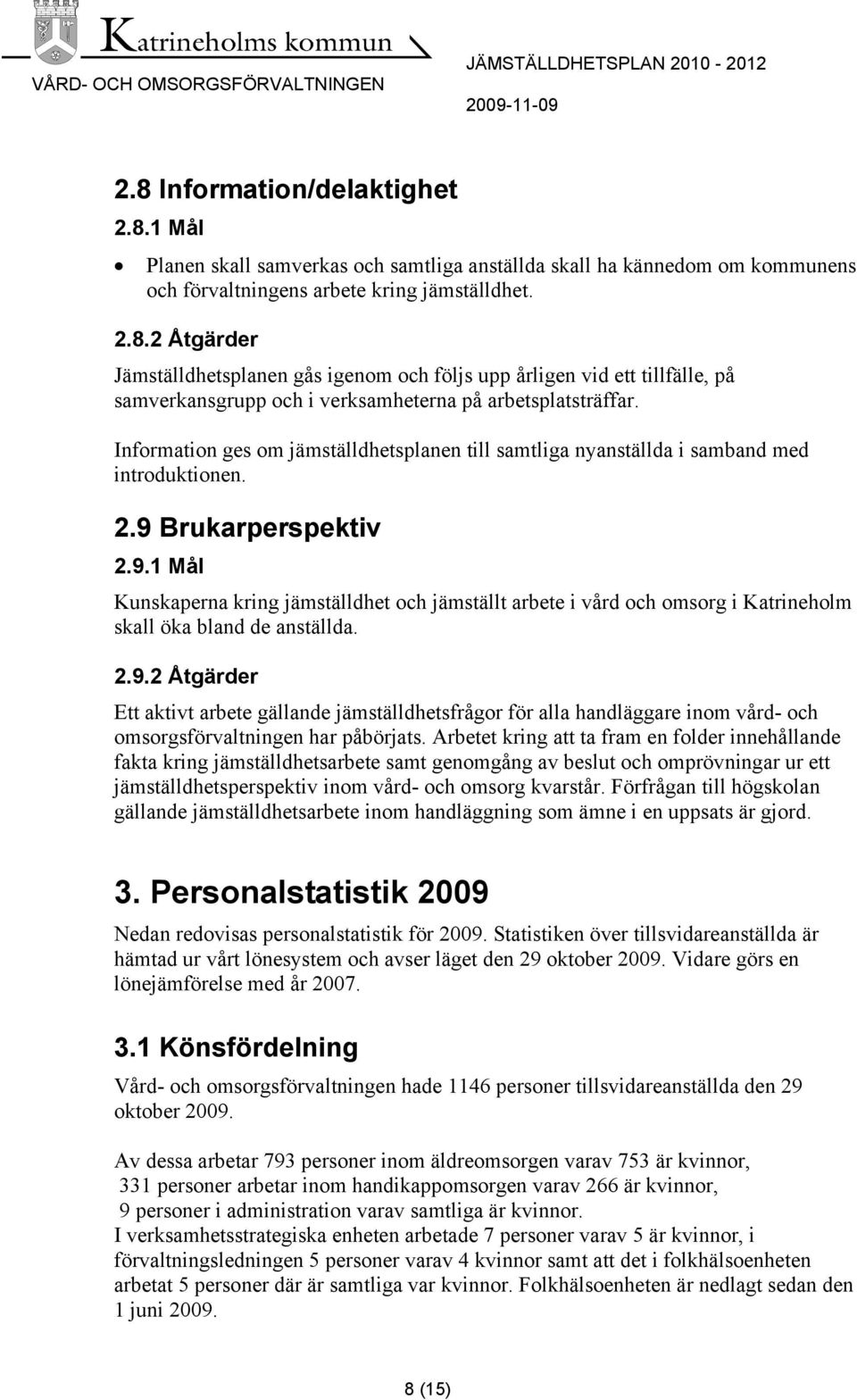 Brukarperspektiv 2.9.1 Mål Kunskaperna kring jämställdhet och jämställt arbete i vård och omsorg i Katrineholm skall öka bland de anställda. 2.9.2 Åtgärder Ett aktivt arbete gällande jämställdhetsfrågor för alla handläggare inom vård- och omsorgsförvaltningen har påbörjats.