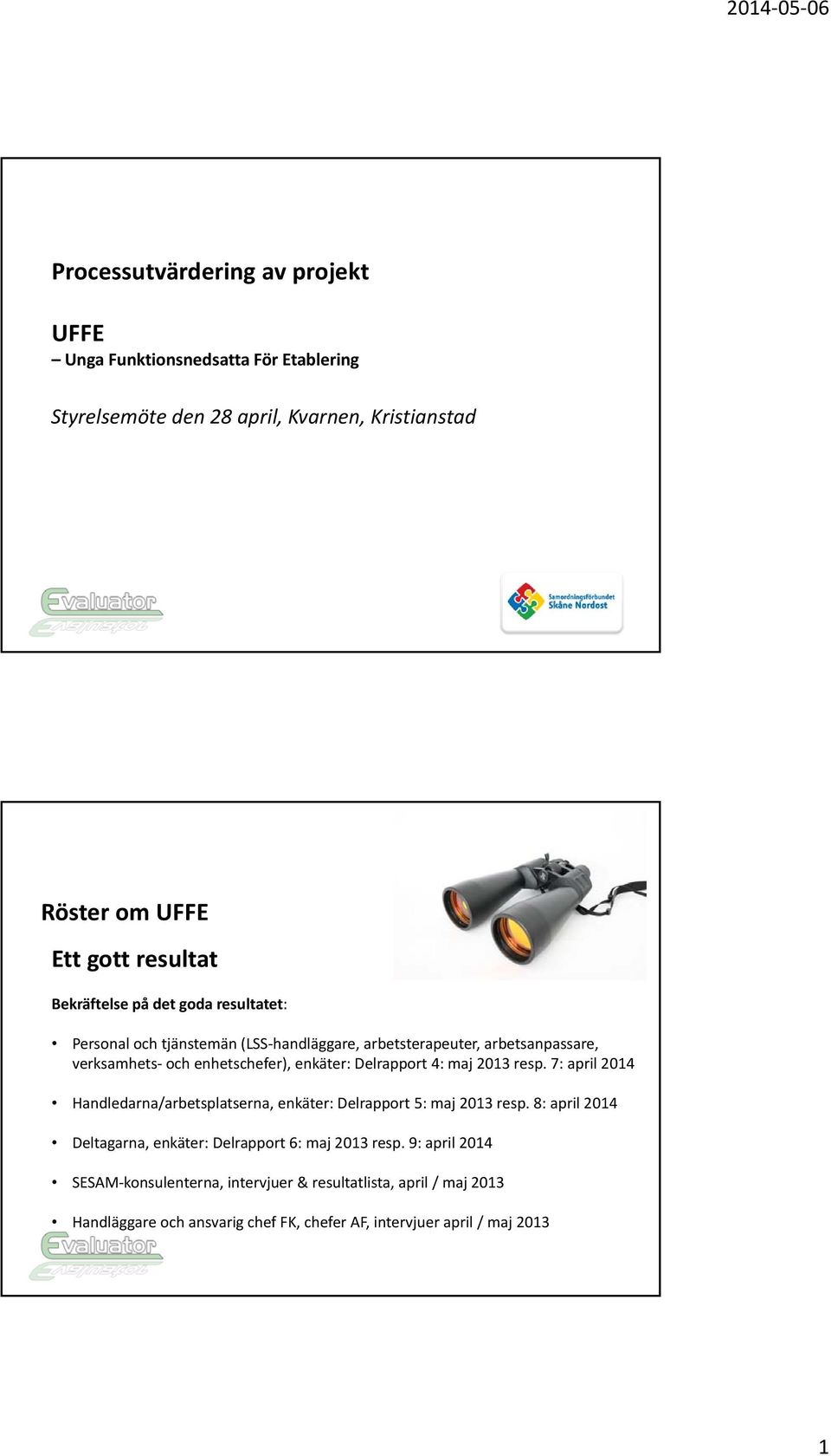 2013 resp. 7: april 2014 Handledarna/arbetsplatserna, enkäter: Delrapport 5: maj 2013 resp. 8: april 2014 Deltagarna, enkäter: Delrapport 6: maj 2013 resp.