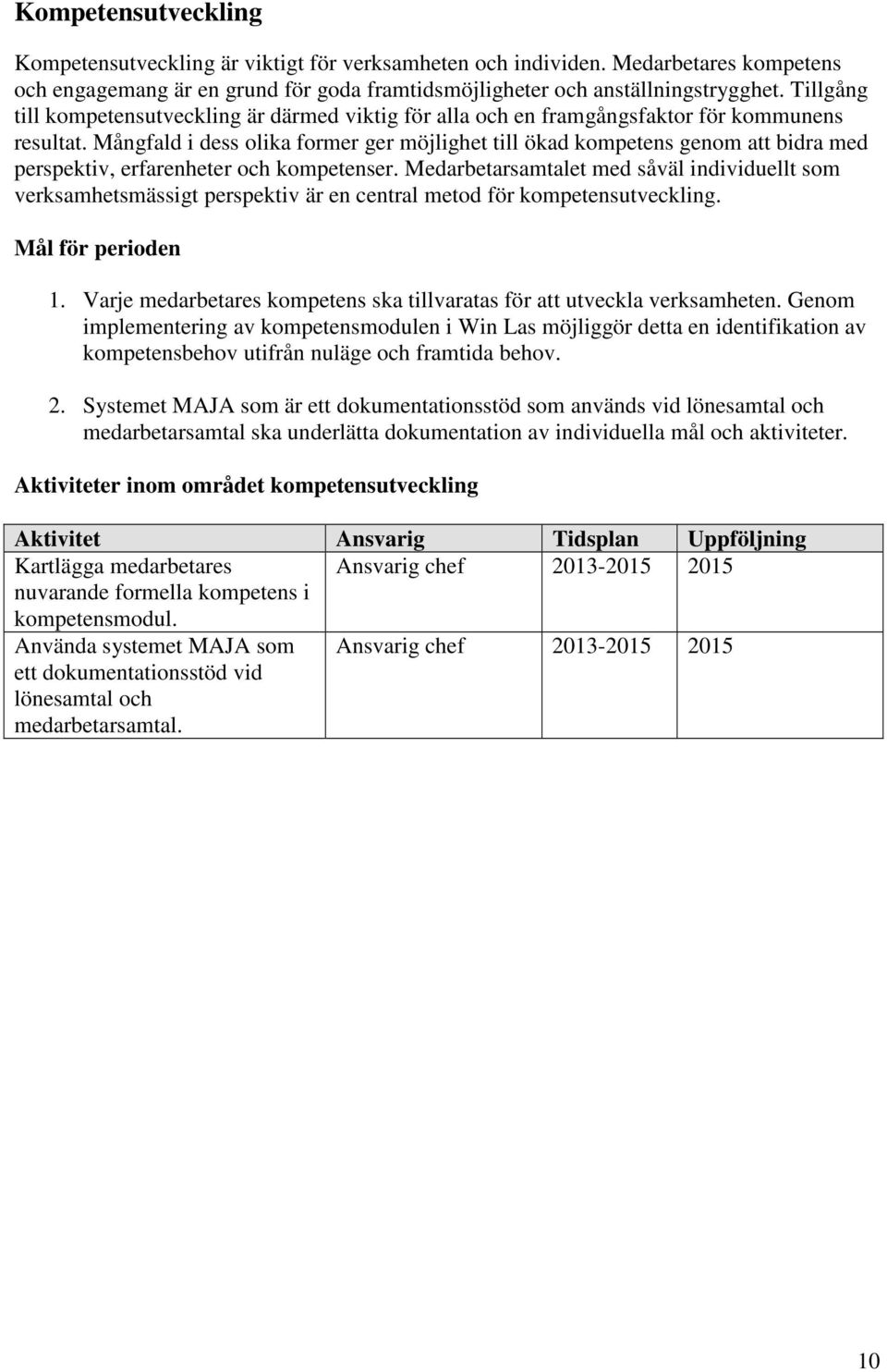 Mångfald i dess olika former ger möjlighet till ökad kompetens genom att bidra med perspektiv, erfarenheter och kompetenser.