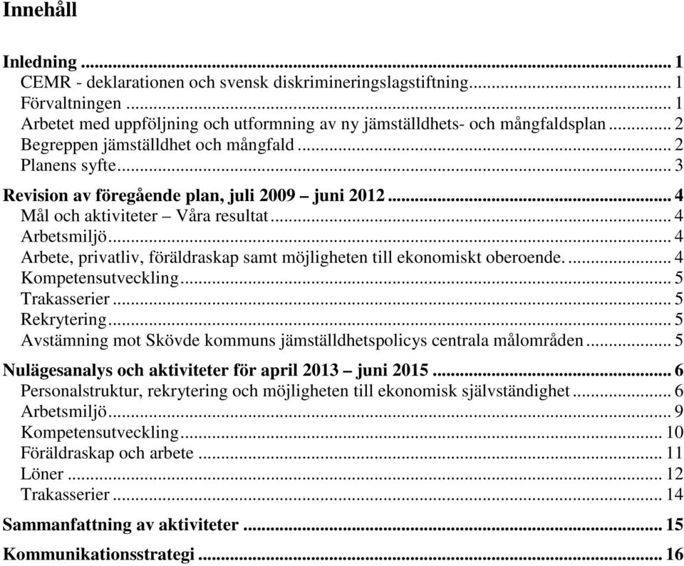 .. 4 Arbete, privatliv, föräldraskap samt möjligheten till ekonomiskt oberoende.... 4 Kompetensutveckling... 5 Trakasserier... 5 Rekrytering.