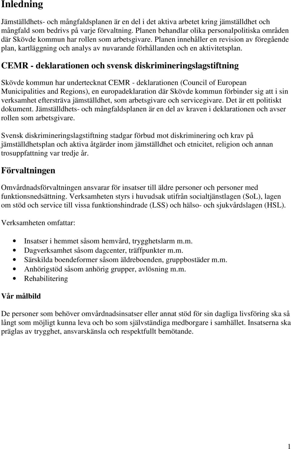 Planen innehåller en revision av föregående plan, kartläggning och analys av nuvarande förhållanden och en aktivitetsplan.