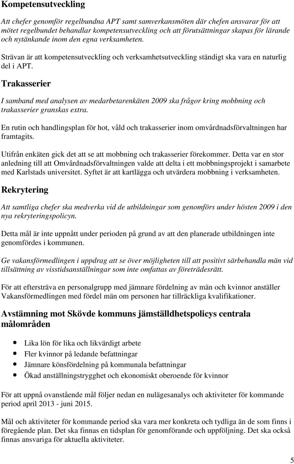 Trakasserier I samband med analysen av medarbetarenkäten 2009 ska frågor kring mobbning och trakasserier granskas extra.