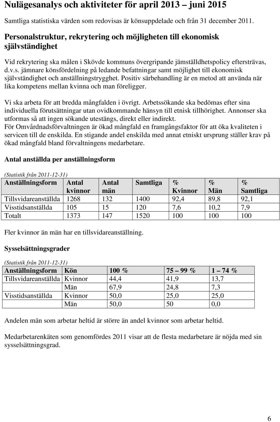 Positiv särbehandling är en metod att använda när lika kompetens mellan kvinna och man föreligger. Vi ska arbeta för att bredda mångfalden i övrigt.