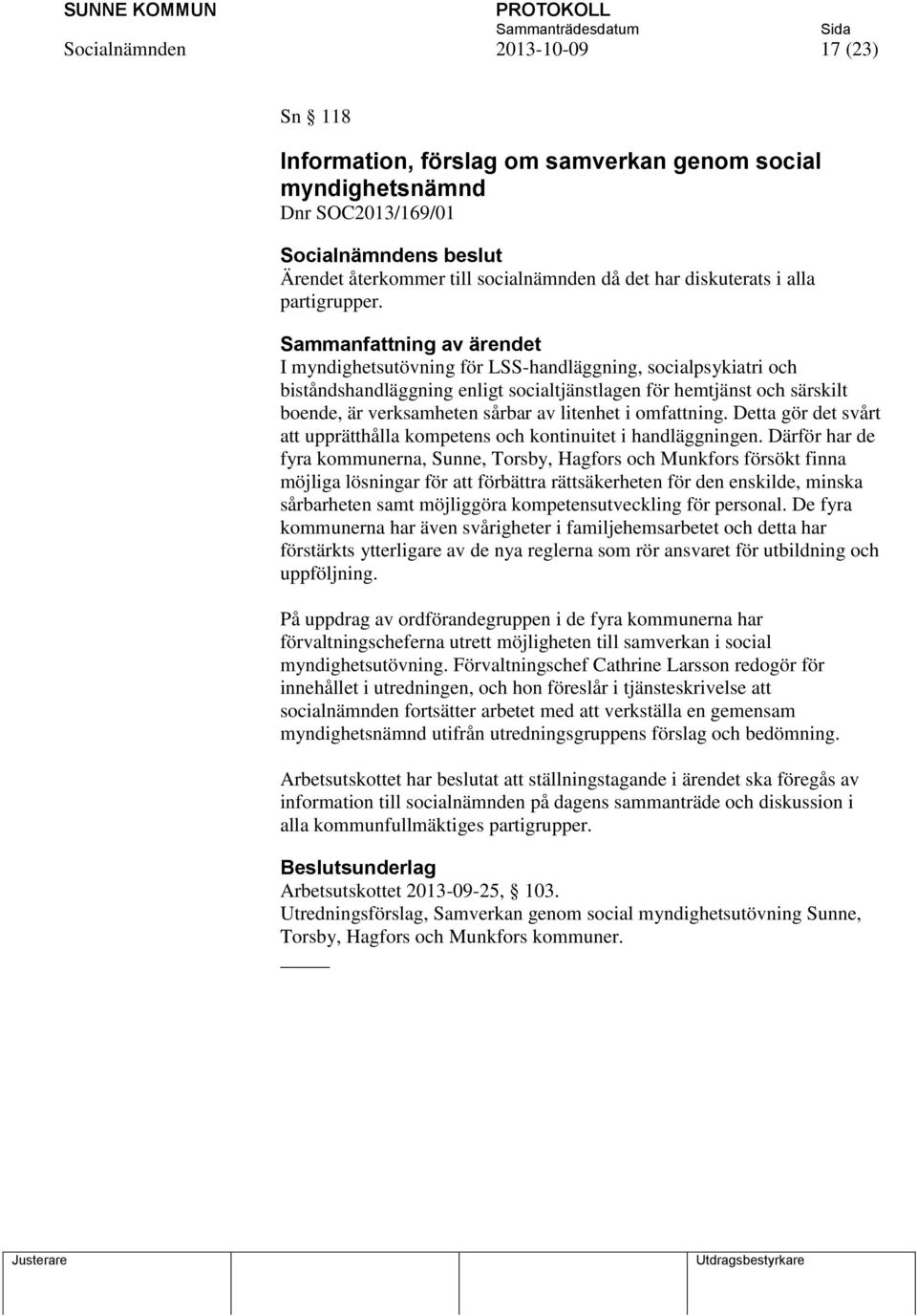 I myndighetsutövning för LSS-handläggning, socialpsykiatri och biståndshandläggning enligt socialtjänstlagen för hemtjänst och särskilt boende, är verksamheten sårbar av litenhet i omfattning.