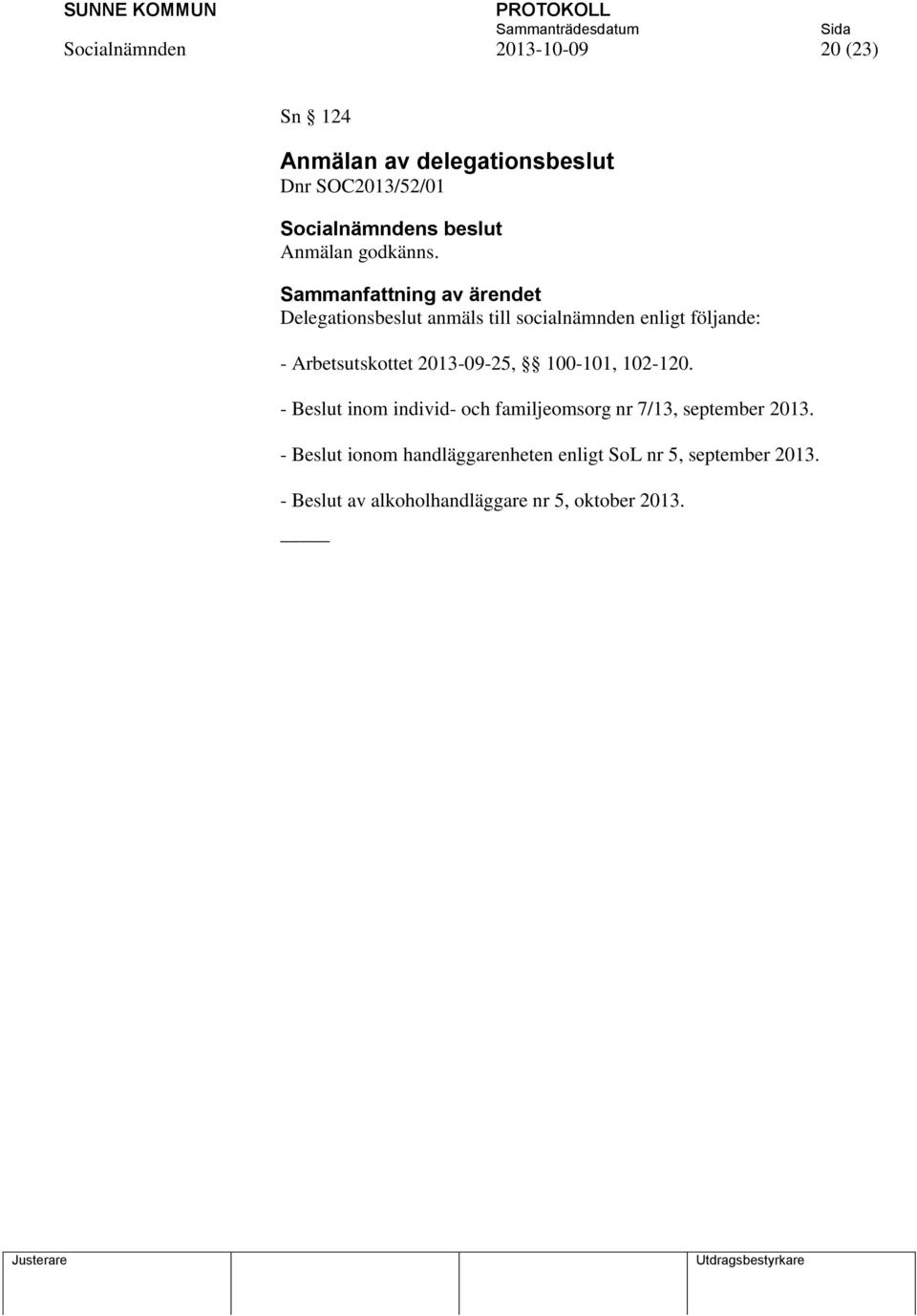 Delegationsbeslut anmäls till socialnämnden enligt följande: - Arbetsutskottet 2013-09-25,