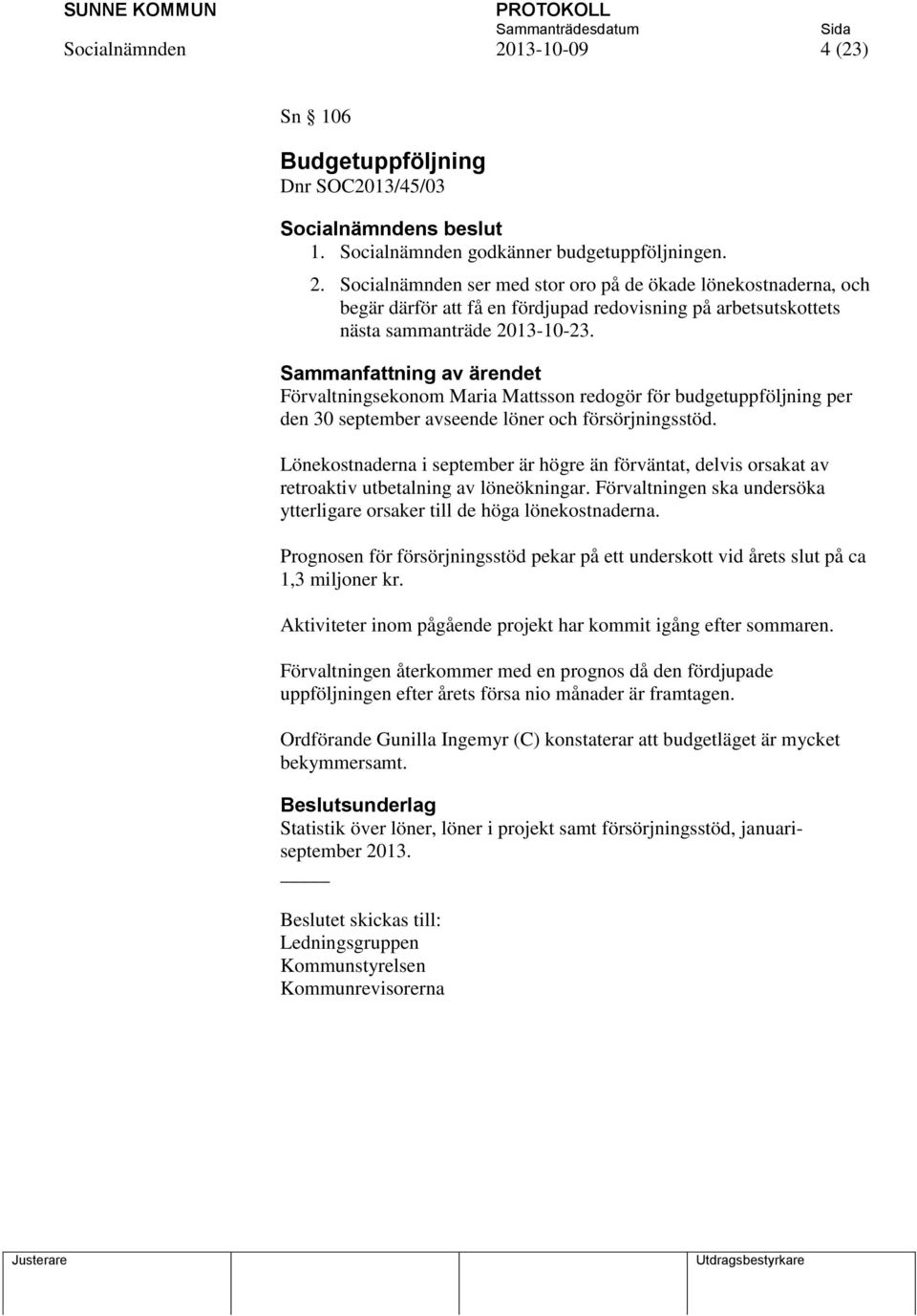 Lönekostnaderna i september är högre än förväntat, delvis orsakat av retroaktiv utbetalning av löneökningar. Förvaltningen ska undersöka ytterligare orsaker till de höga lönekostnaderna.