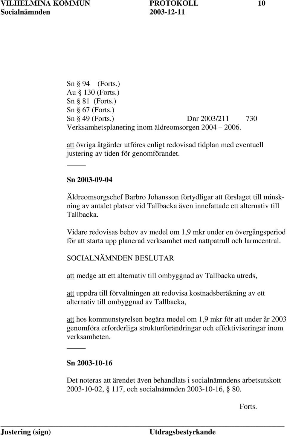 Sn 2003-09-04 Äldreomsorgschef Barbro Johansson förtydligar att förslaget till minskning av antalet platser vid Tallbacka även innefattade ett alternativ till Tallbacka.