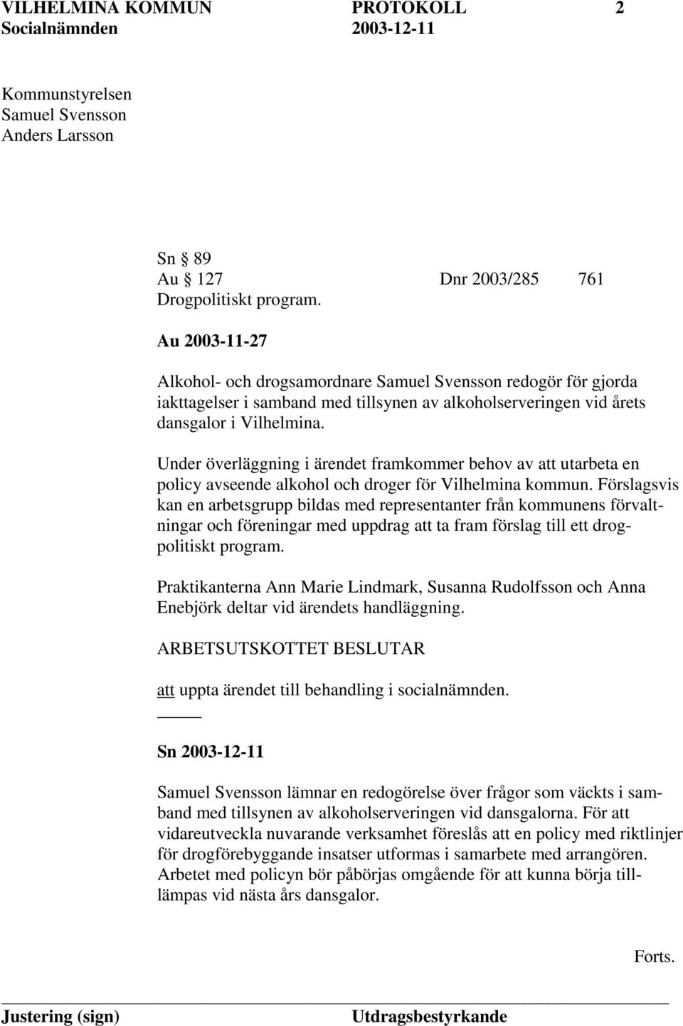 Under överläggning i ärendet framkommer behov av att utarbeta en policy avseende alkohol och droger för Vilhelmina kommun.