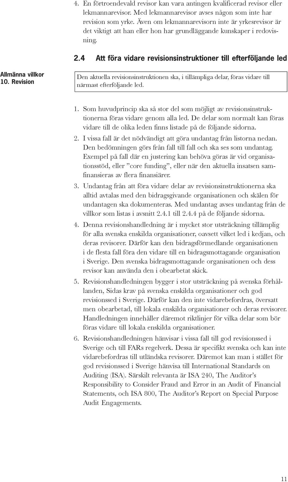 4 Att föra vidare revisionsinstruktioner till efterföljande led Allmänna villkor 10. Revision Den aktuella revisionsinstruktionen ska, i tillämpliga delar, föras vidare till närmast efterföljande led.