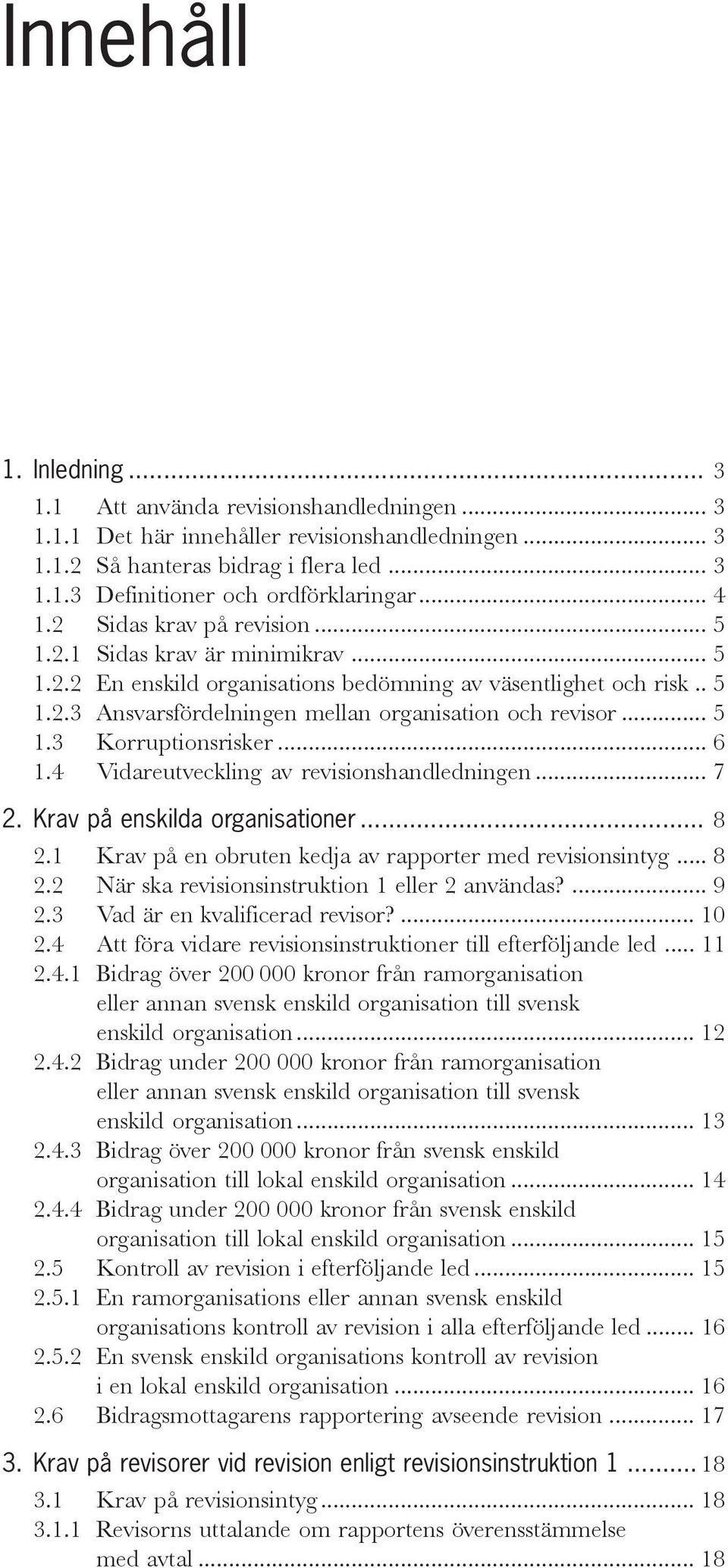 .. 5 1.3 Korruptionsrisker... 6 1.4 Vidareutveckling av revisionshandledningen... 7 2. Krav på enskilda organisationer... 8 2.1 Krav på en obruten kedja av rapporter med revisionsintyg... 8 2.2 När ska revisionsinstruktion 1 eller 2 användas?