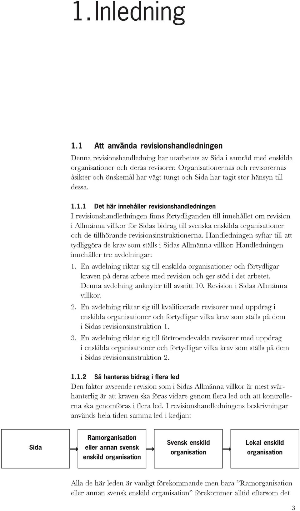 1.1 Det här innehåller revisionshandledningen I revisionshandledningen finns förtydliganden till innehållet om revision i Allmänna villkor för Sidas bidrag till svenska enskilda organisationer och de