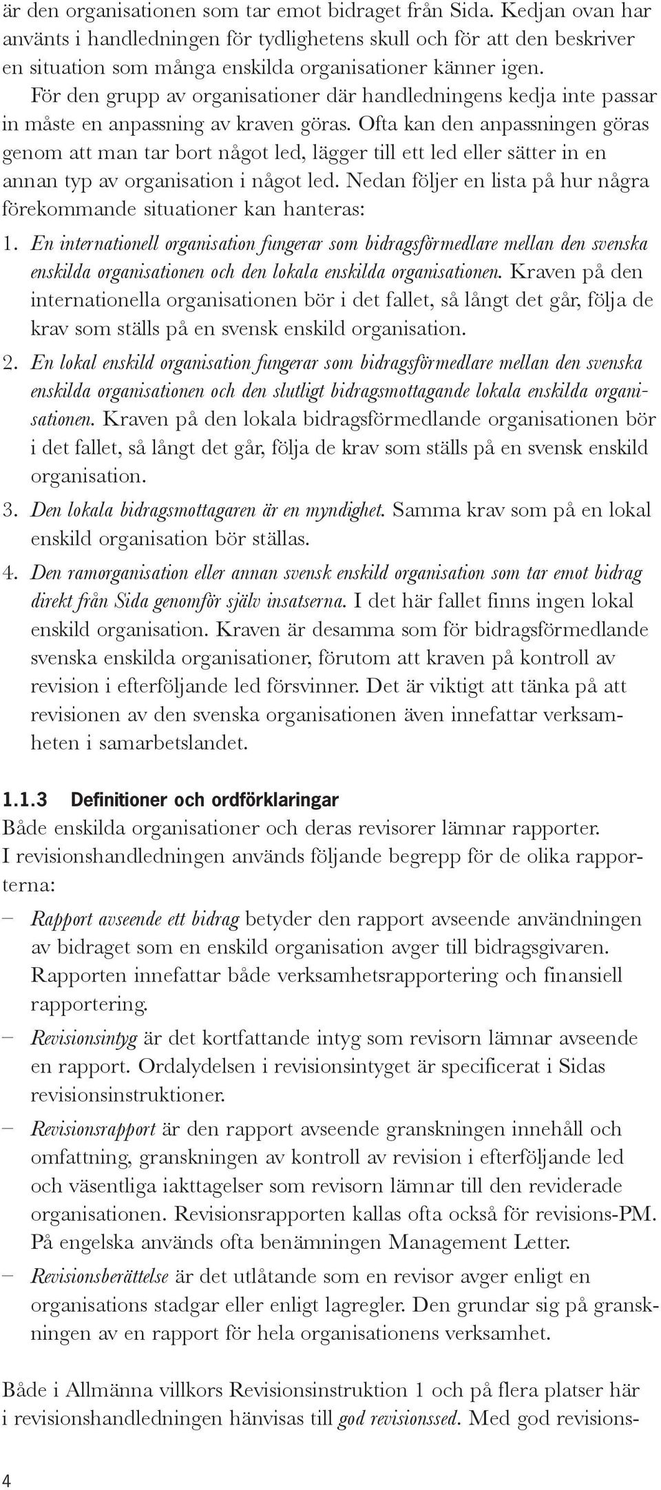 För den grupp av organisationer där handledningens kedja inte passar in måste en anpassning av kraven göras.