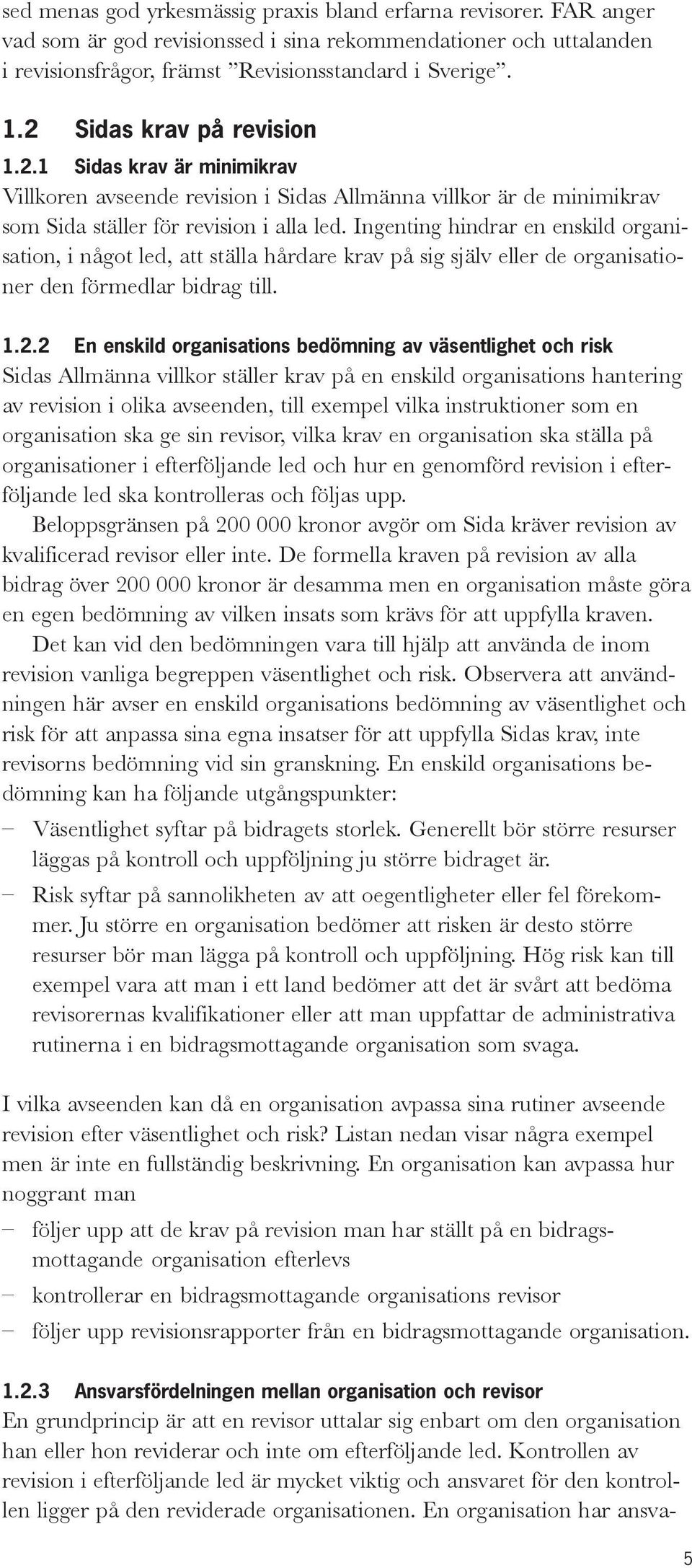 Ingenting hindrar en enskild organisation, i något led, att ställa hårdare krav på sig själv eller de organisationer den förmedlar bidrag till. 1.2.